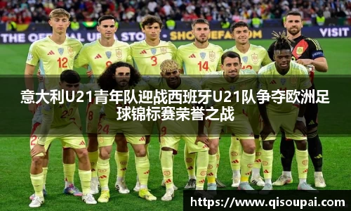 ONE游戏意大利U21青年队迎战西班牙U21队争夺欧洲足球锦标赛荣誉之战